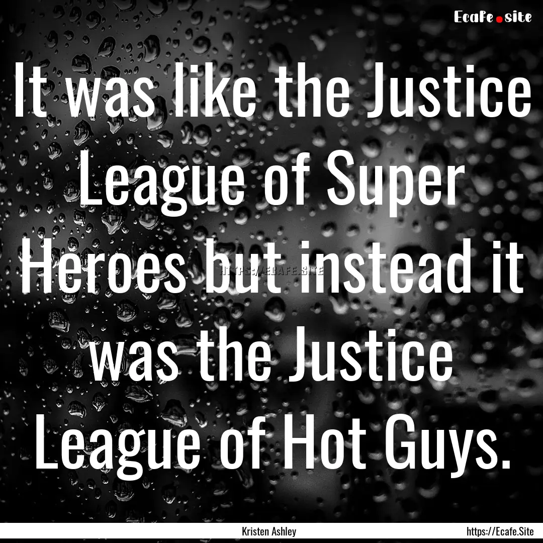 It was like the Justice League of Super Heroes.... : Quote by Kristen Ashley