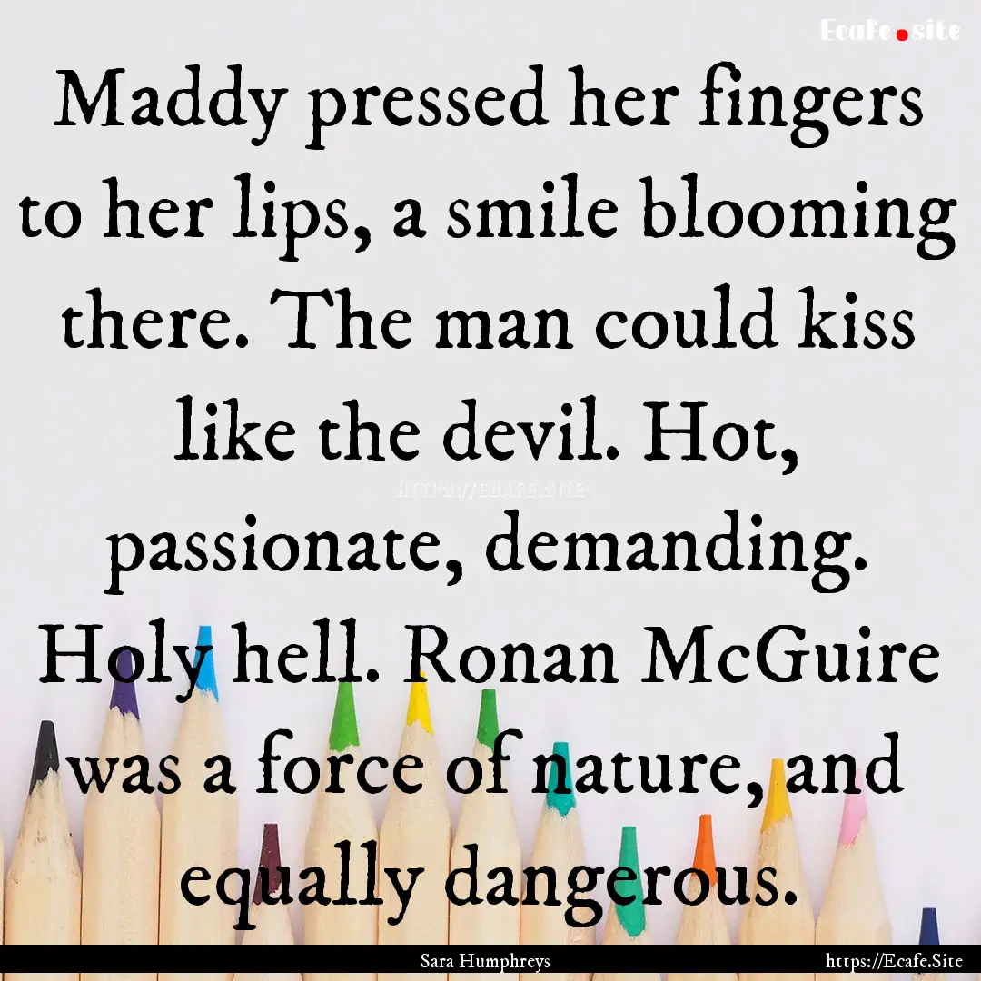 Maddy pressed her fingers to her lips, a.... : Quote by Sara Humphreys