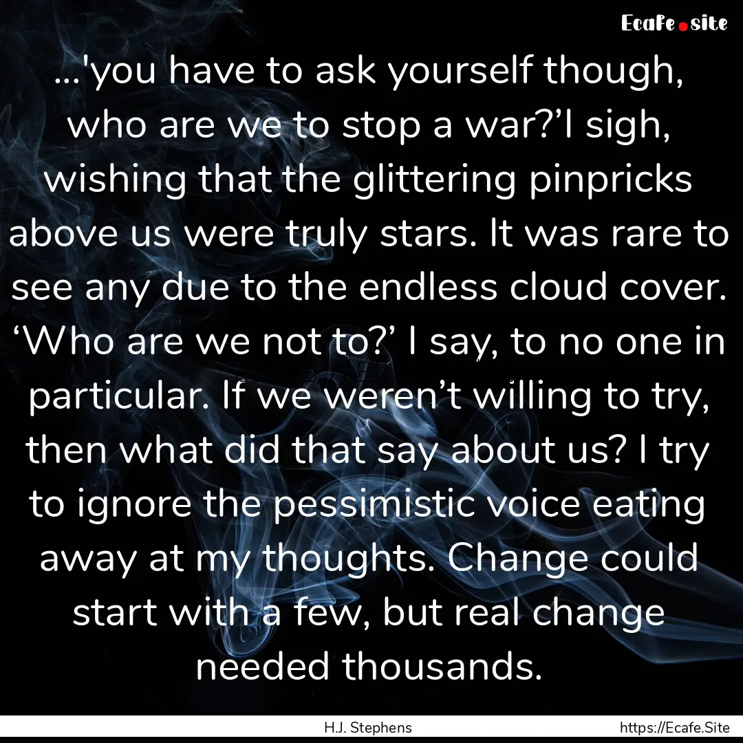 ...'you have to ask yourself though, who.... : Quote by H.J. Stephens