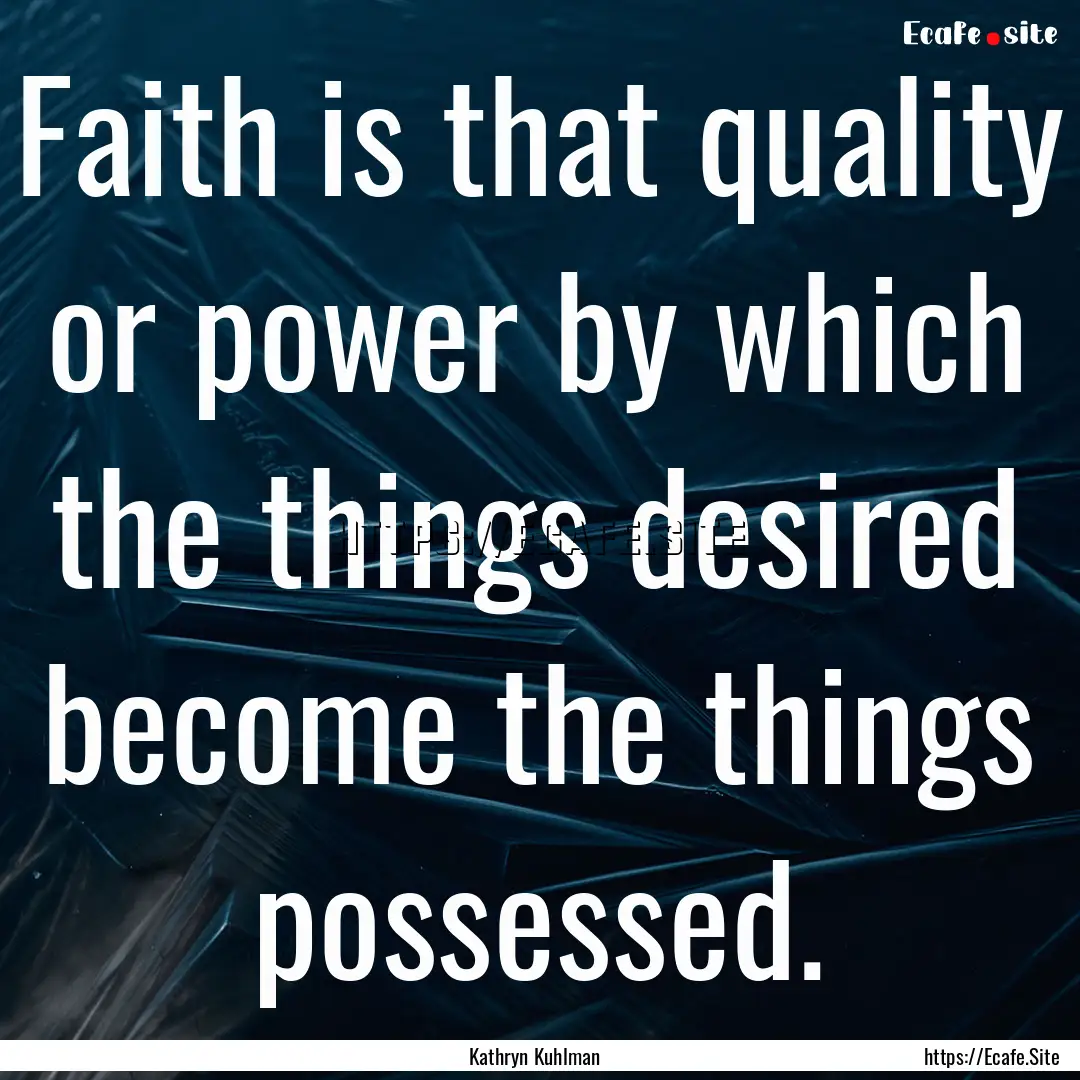 Faith is that quality or power by which the.... : Quote by Kathryn Kuhlman