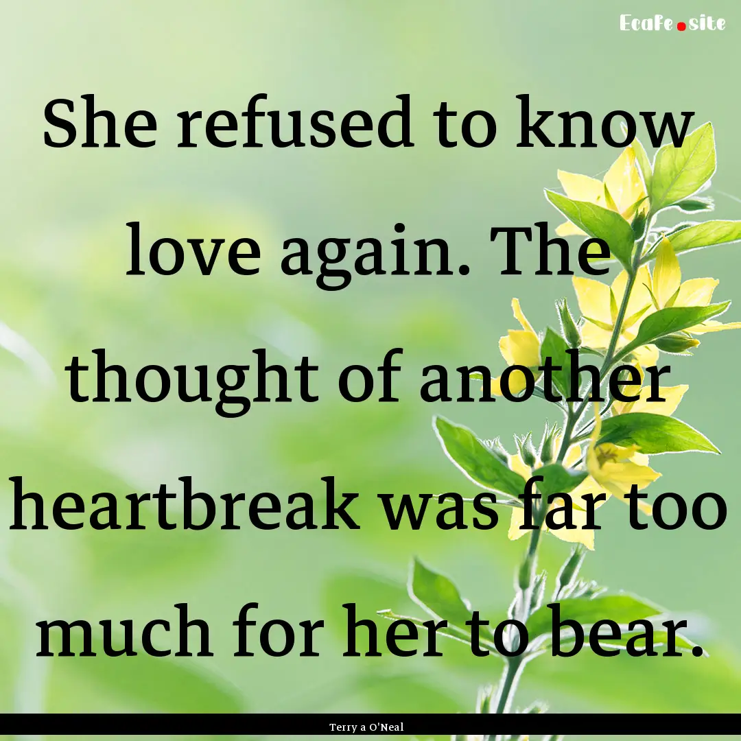 She refused to know love again. The thought.... : Quote by Terry a O'Neal