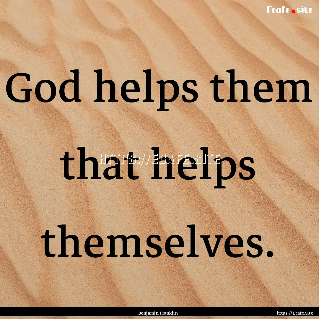 God helps them that helps themselves. : Quote by Benjamin Franklin