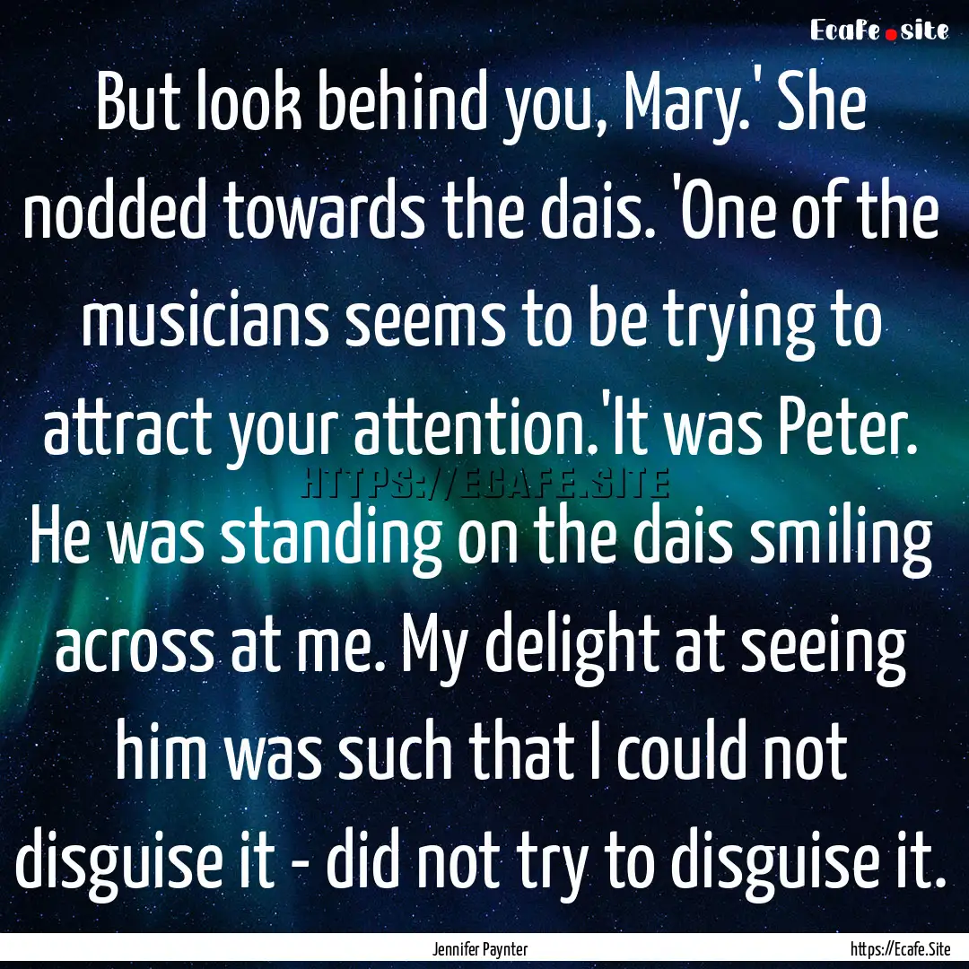 But look behind you, Mary.' She nodded towards.... : Quote by Jennifer Paynter