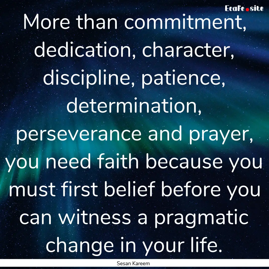 More than commitment, dedication, character,.... : Quote by Sesan Kareem