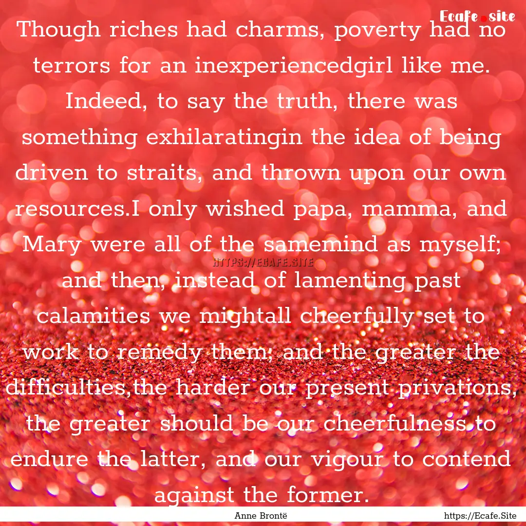 Though riches had charms, poverty had no.... : Quote by Anne Brontë