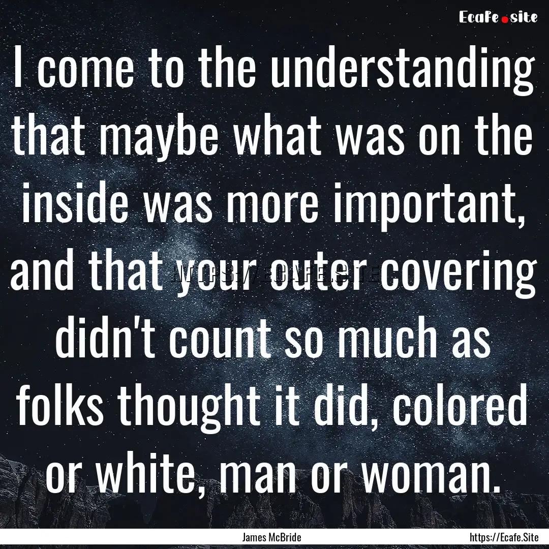 I come to the understanding that maybe what.... : Quote by James McBride