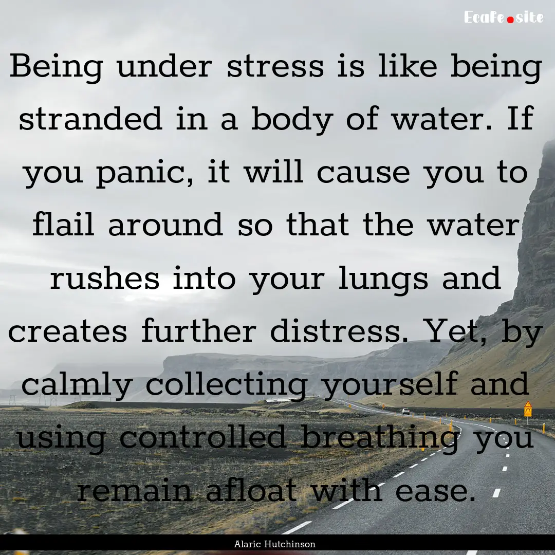 Being under stress is like being stranded.... : Quote by Alaric Hutchinson