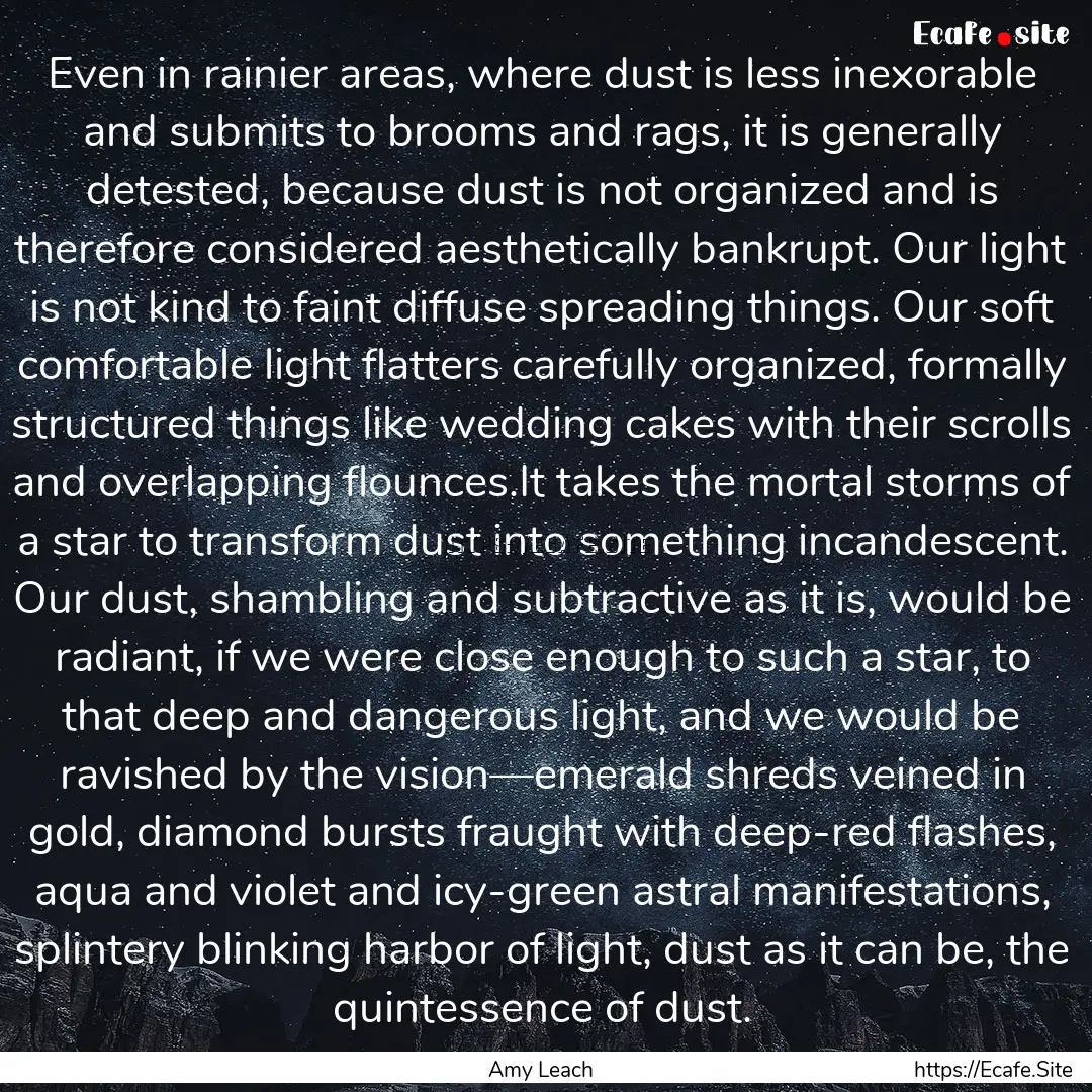 Even in rainier areas, where dust is less.... : Quote by Amy Leach