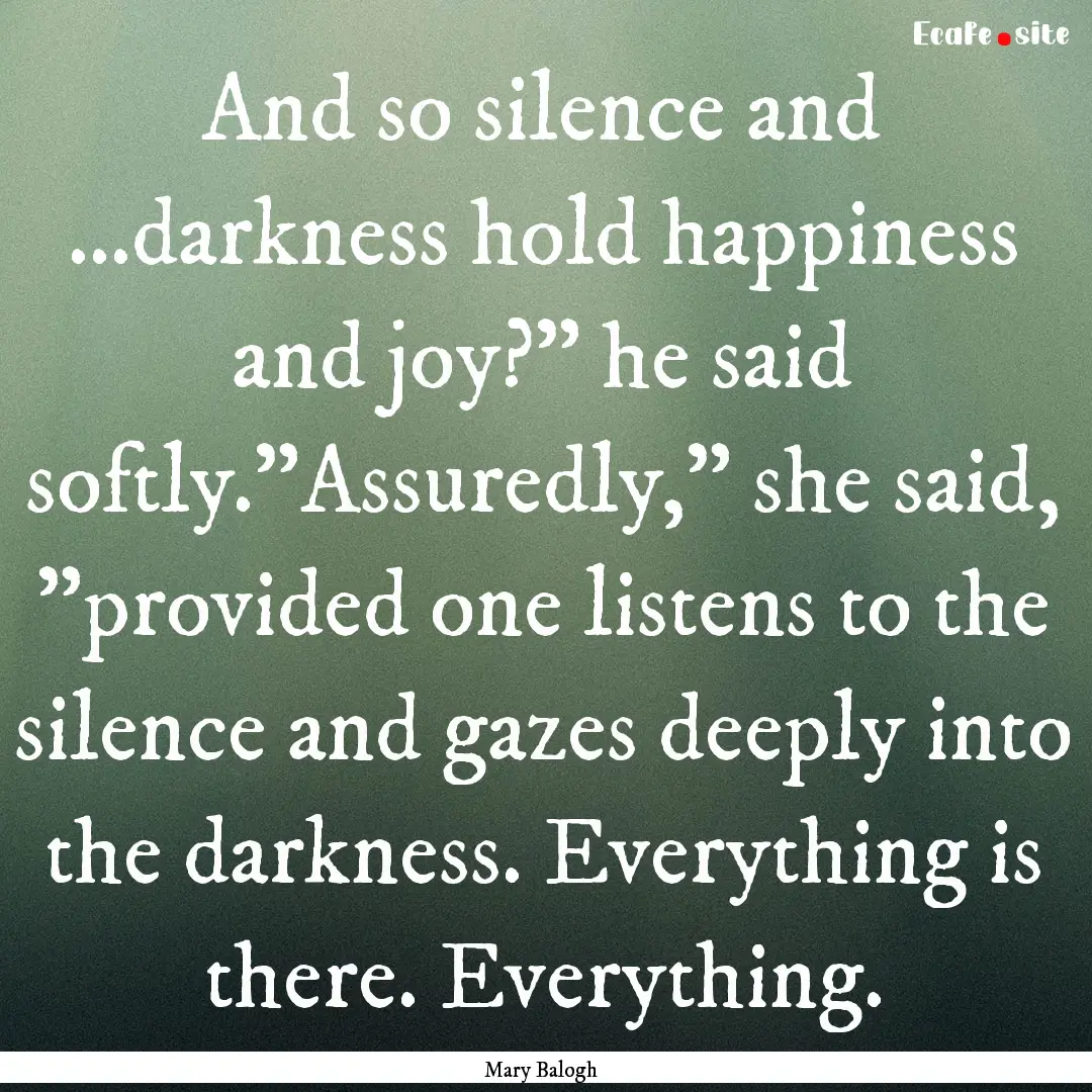 And so silence and ...darkness hold happiness.... : Quote by Mary Balogh