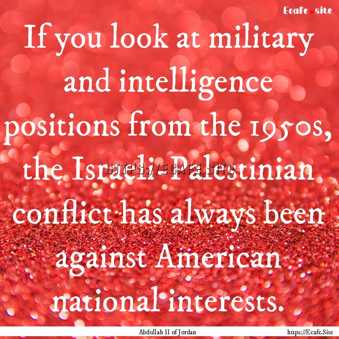 If you look at military and intelligence.... : Quote by Abdullah II of Jordan