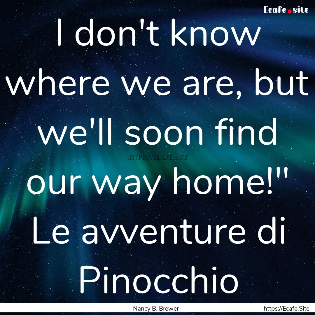 I don't know where we are, but we'll soon.... : Quote by Nancy B. Brewer