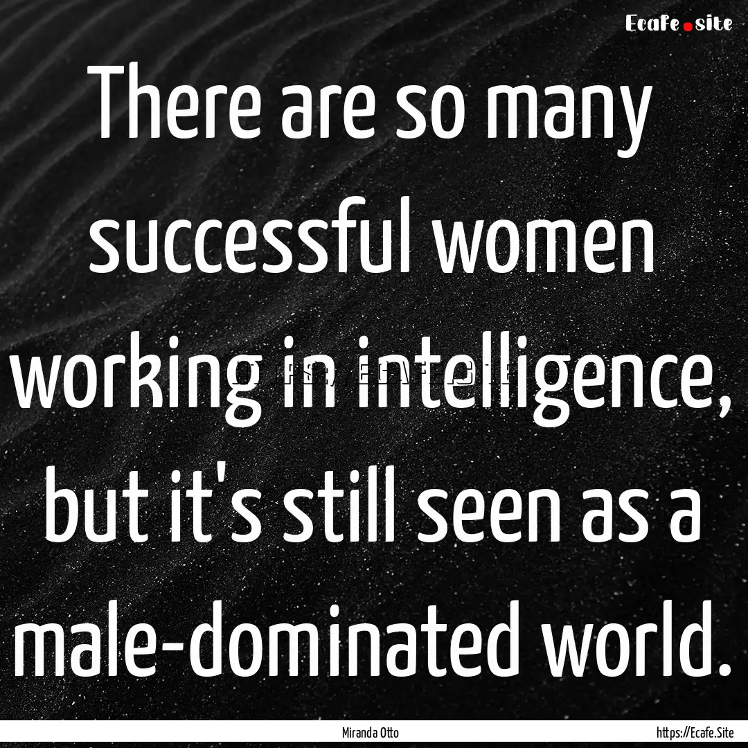 There are so many successful women working.... : Quote by Miranda Otto