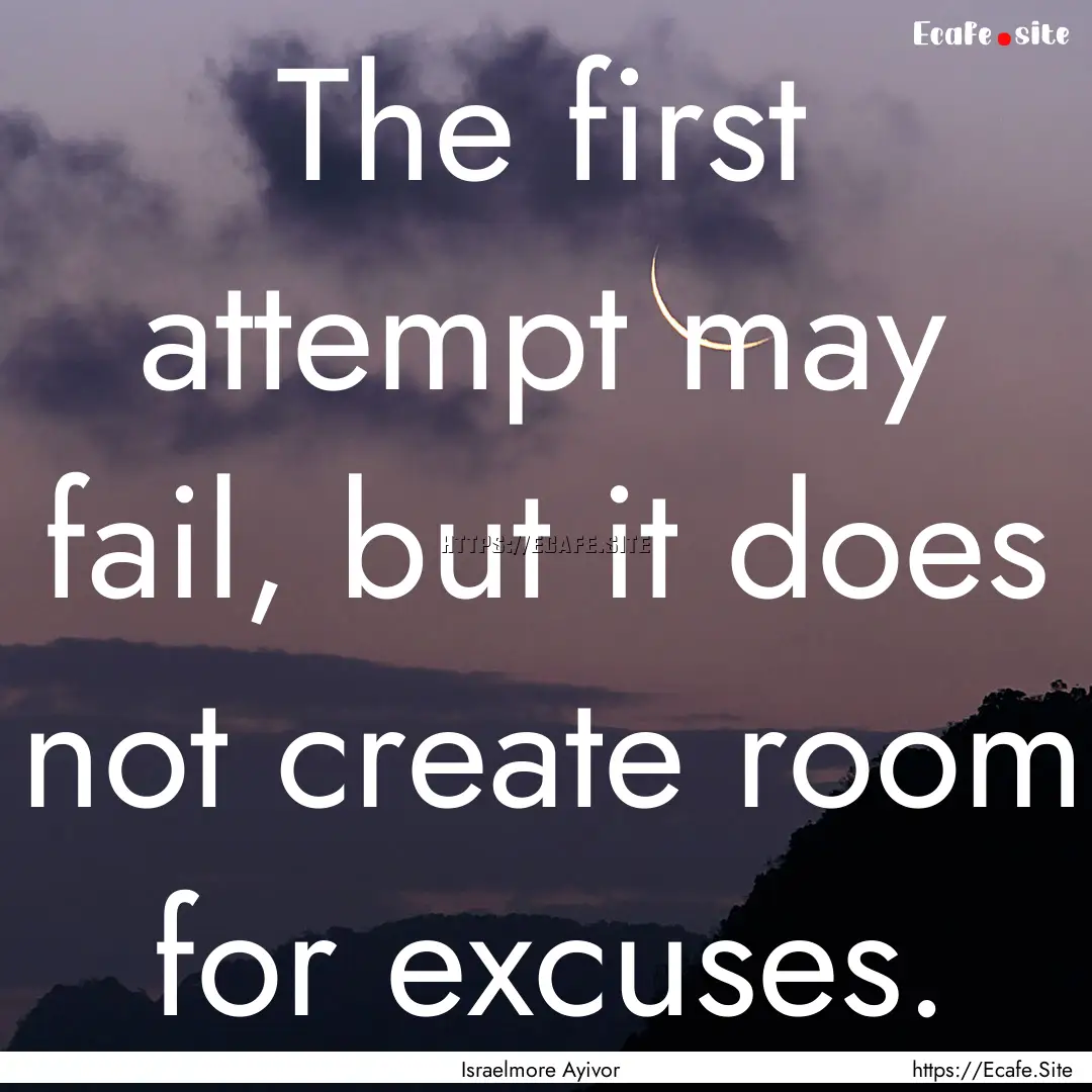 The first attempt may fail, but it does not.... : Quote by Israelmore Ayivor