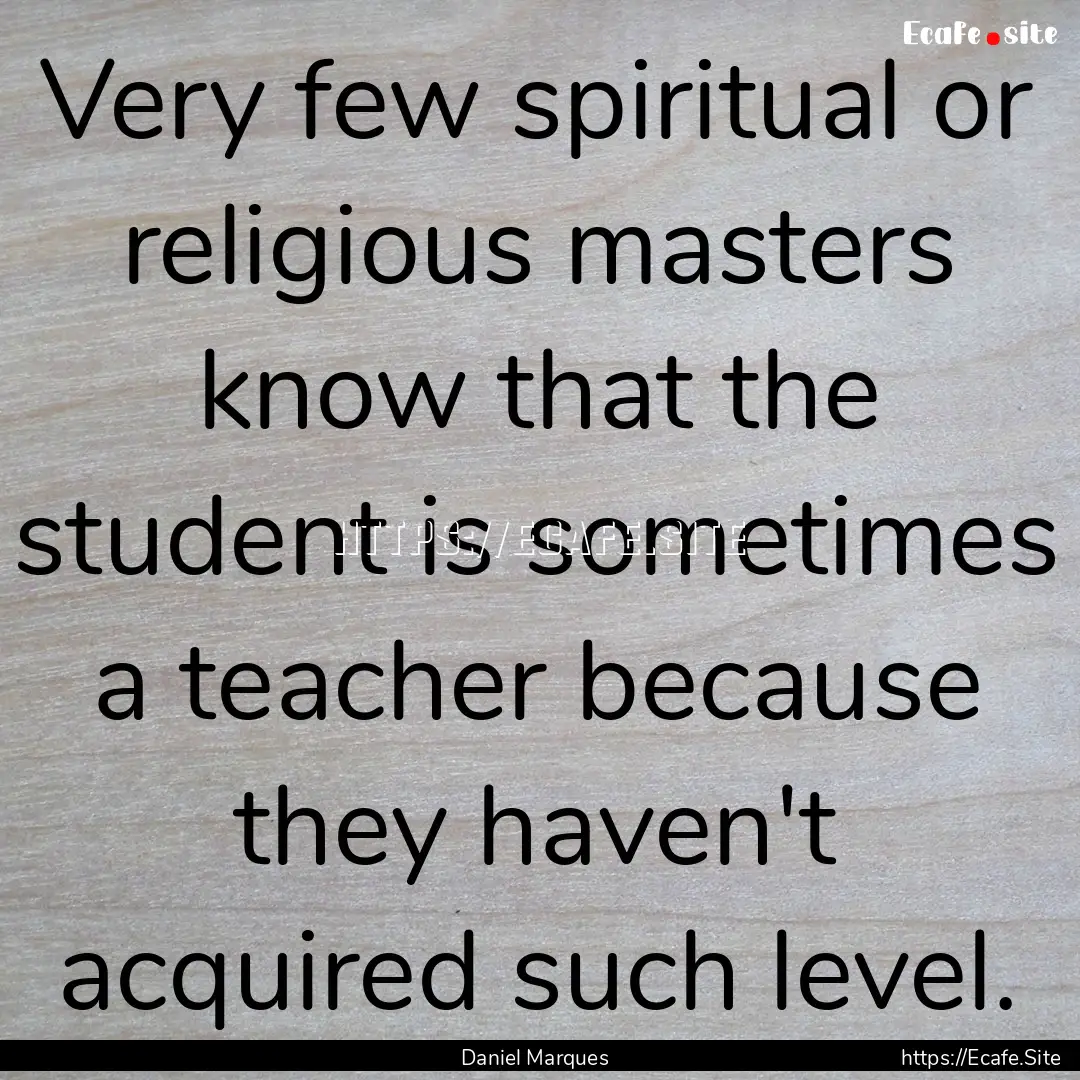 Very few spiritual or religious masters know.... : Quote by Daniel Marques