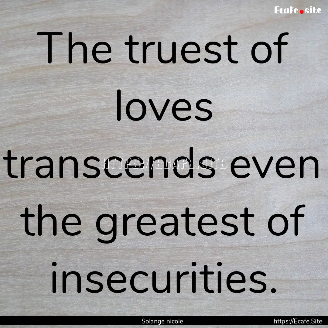 The truest of loves transcends even the greatest.... : Quote by Solange nicole