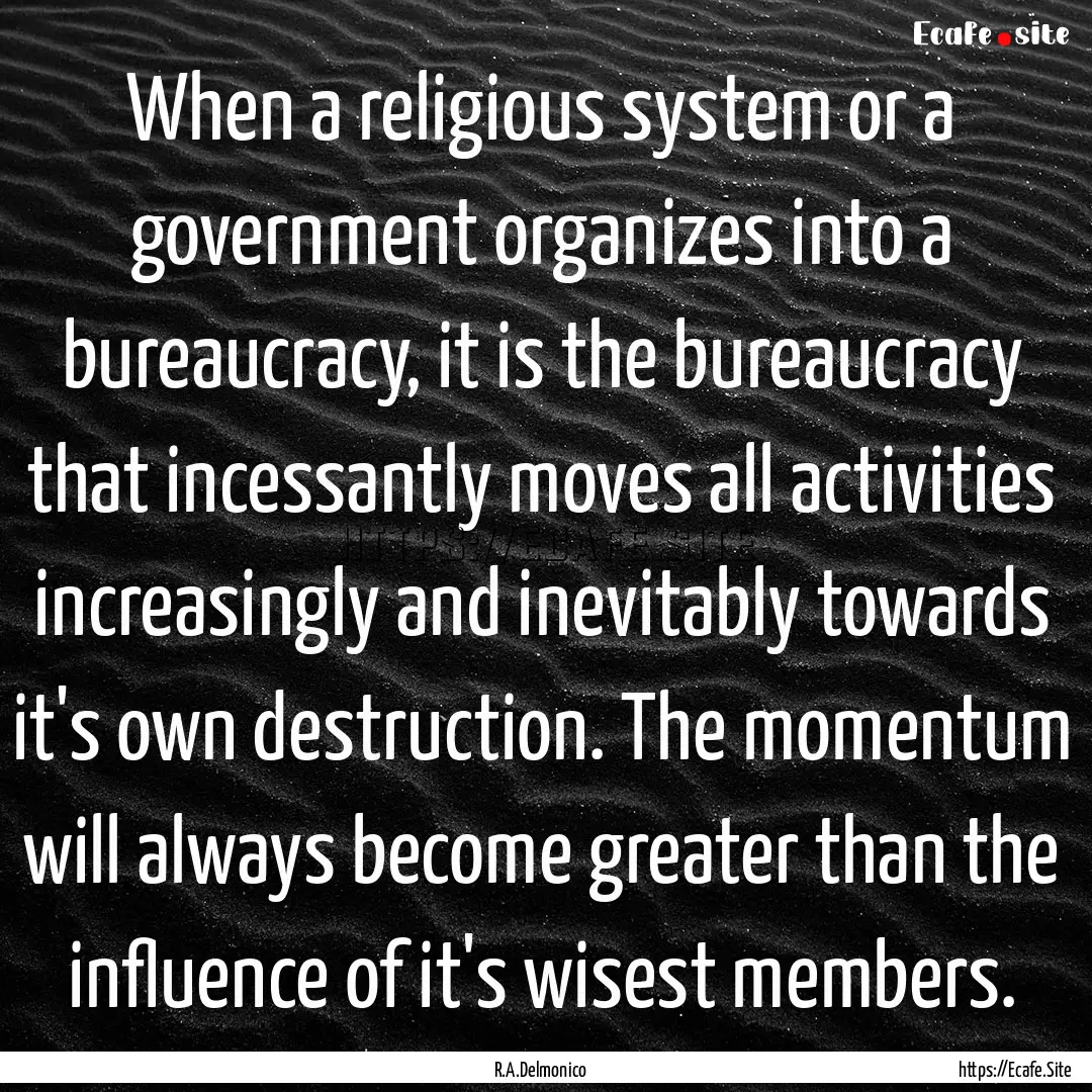 When a religious system or a government organizes.... : Quote by R.A.Delmonico