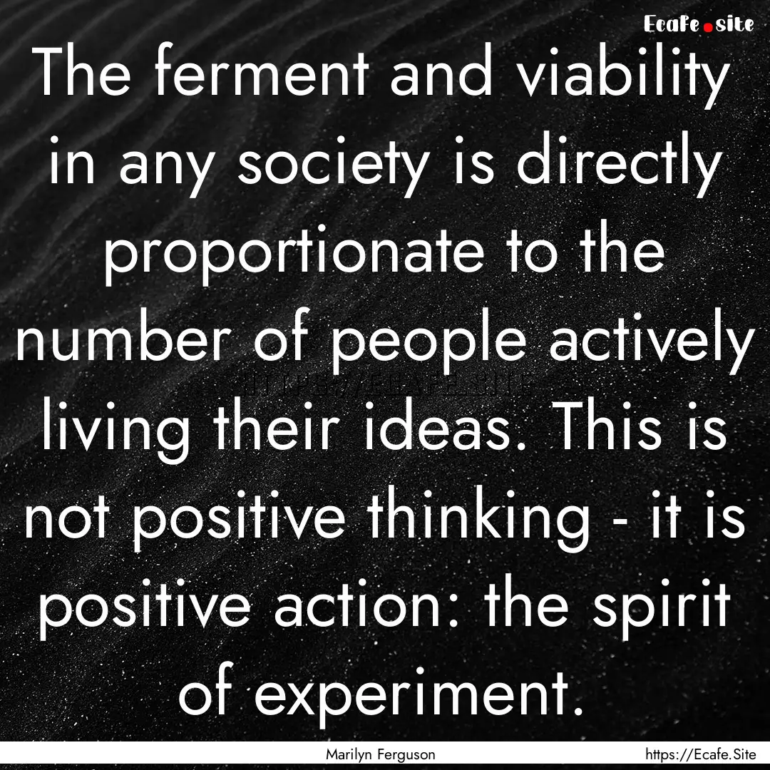 The ferment and viability in any society.... : Quote by Marilyn Ferguson