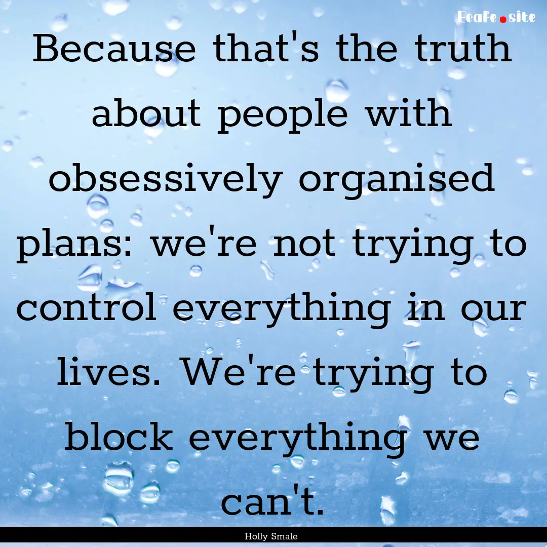 Because that's the truth about people with.... : Quote by Holly Smale