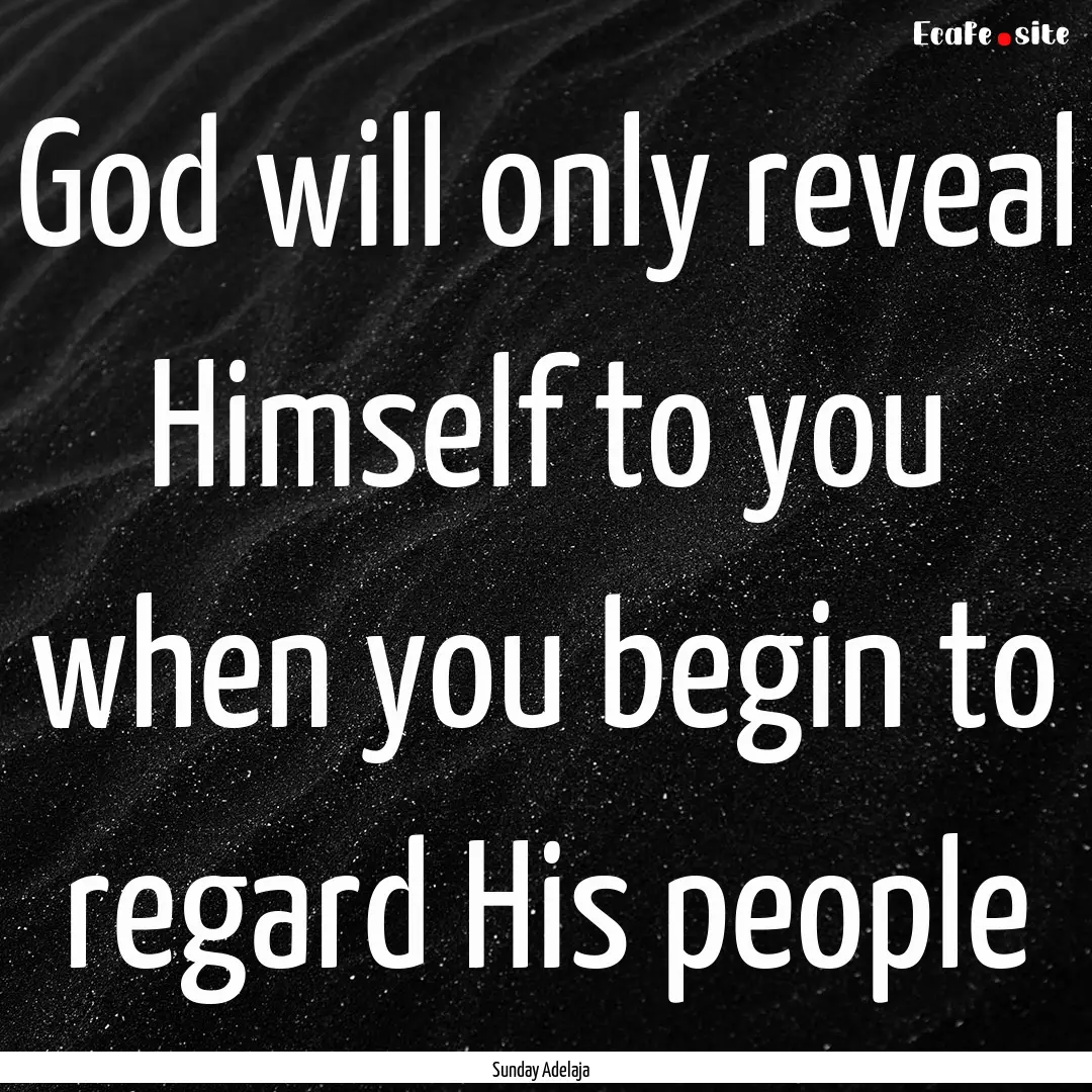 God will only reveal Himself to you when.... : Quote by Sunday Adelaja