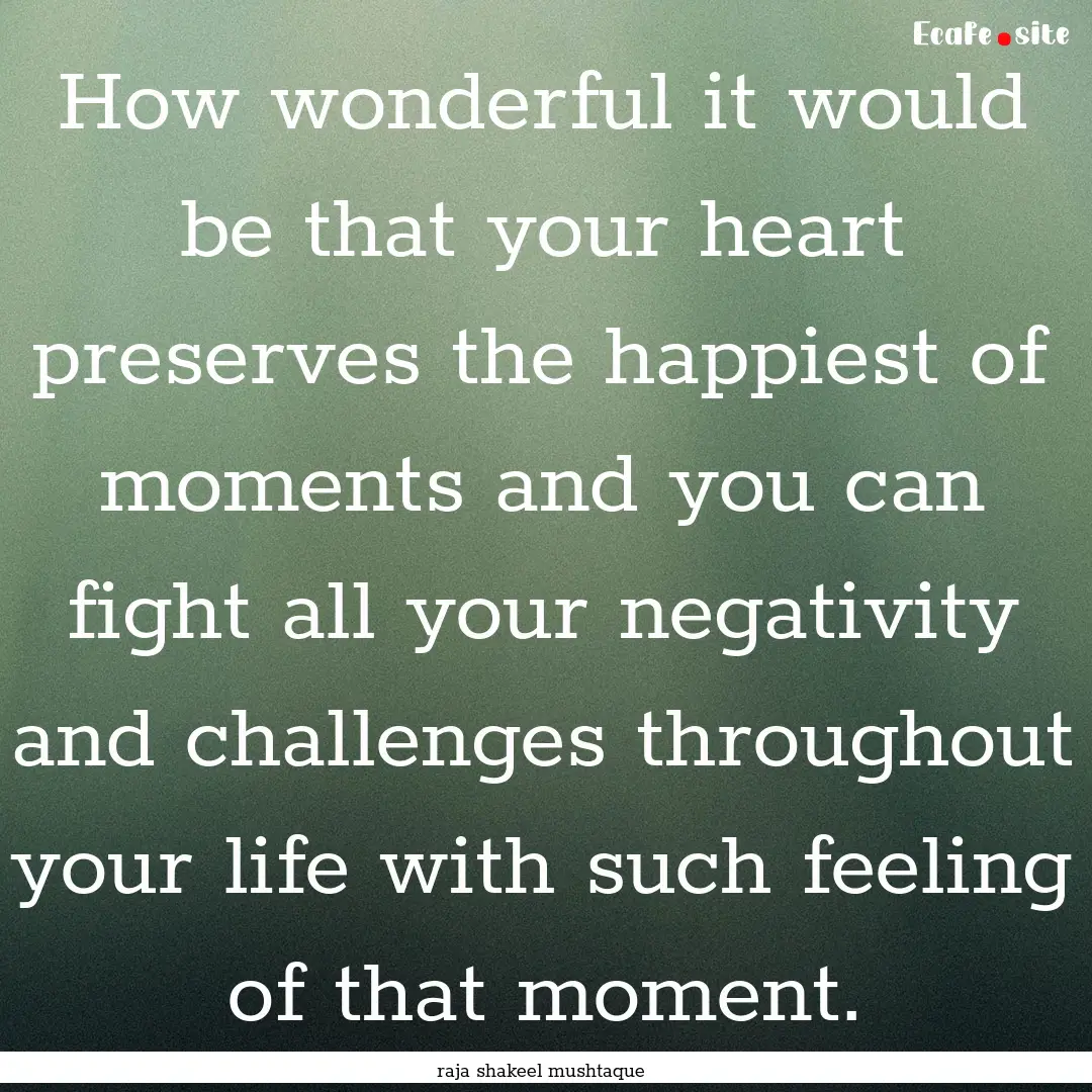 How wonderful it would be that your heart.... : Quote by raja shakeel mushtaque