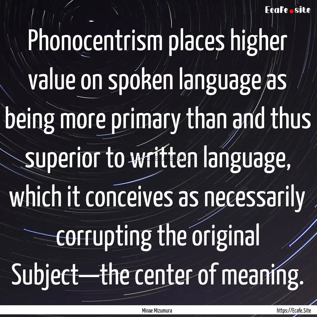 Phonocentrism places higher value on spoken.... : Quote by Minae Mizumura