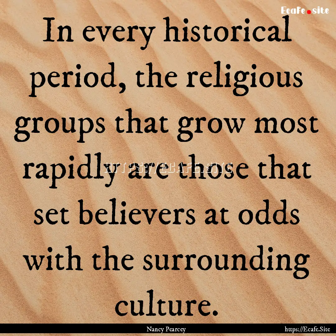 In every historical period, the religious.... : Quote by Nancy Pearcey