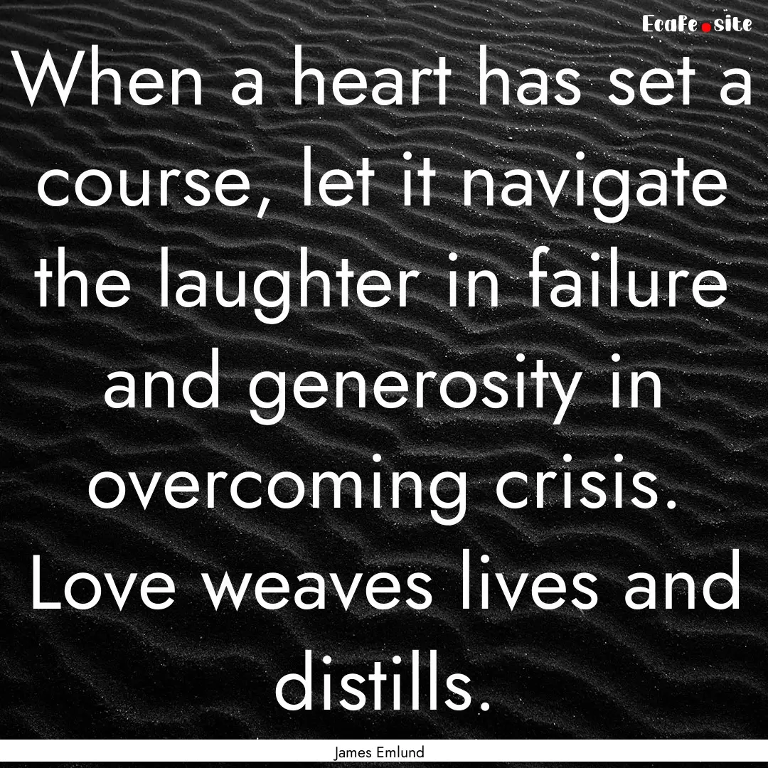 When a heart has set a course, let it navigate.... : Quote by James Emlund