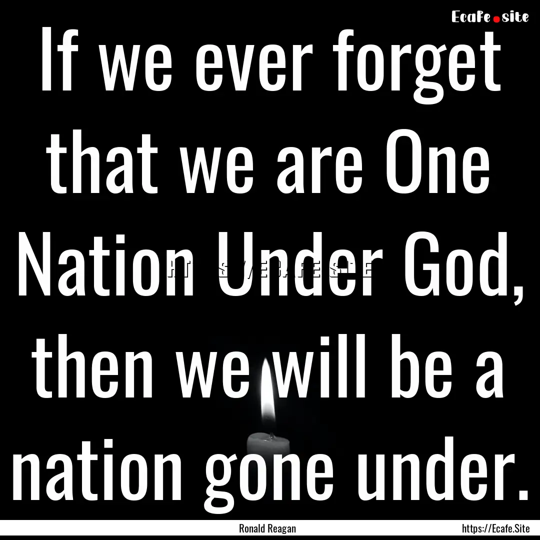 If we ever forget that we are One Nation.... : Quote by Ronald Reagan