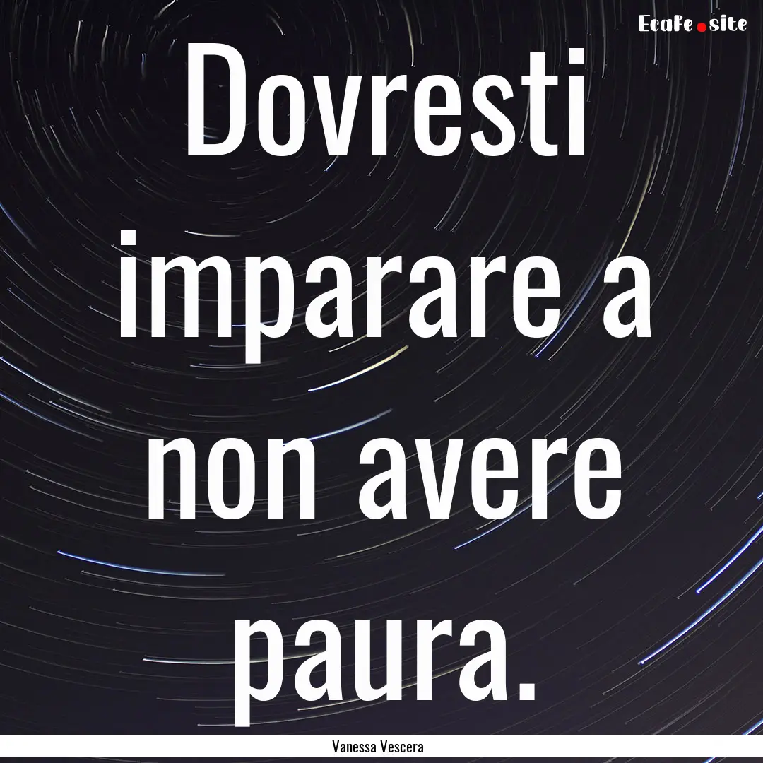 Dovresti imparare a non avere paura. : Quote by Vanessa Vescera