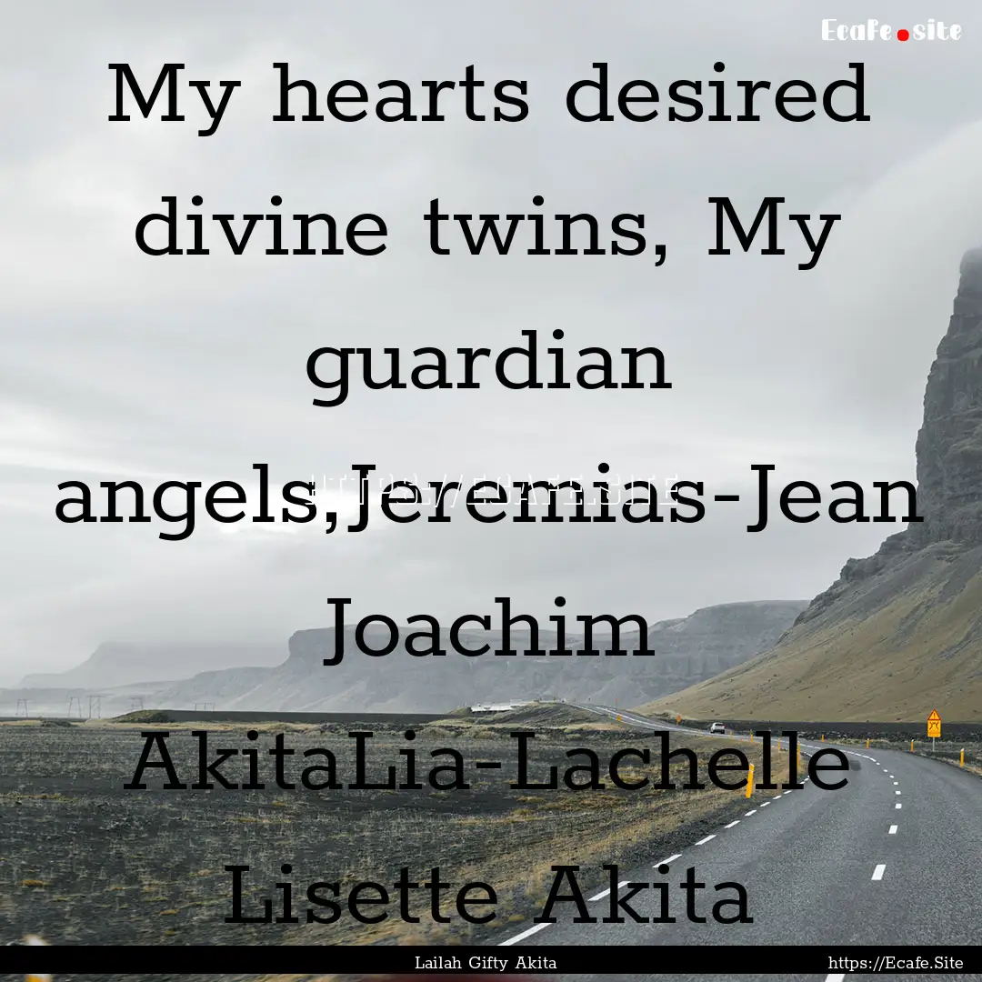 My hearts desired divine twins, My guardian.... : Quote by Lailah Gifty Akita