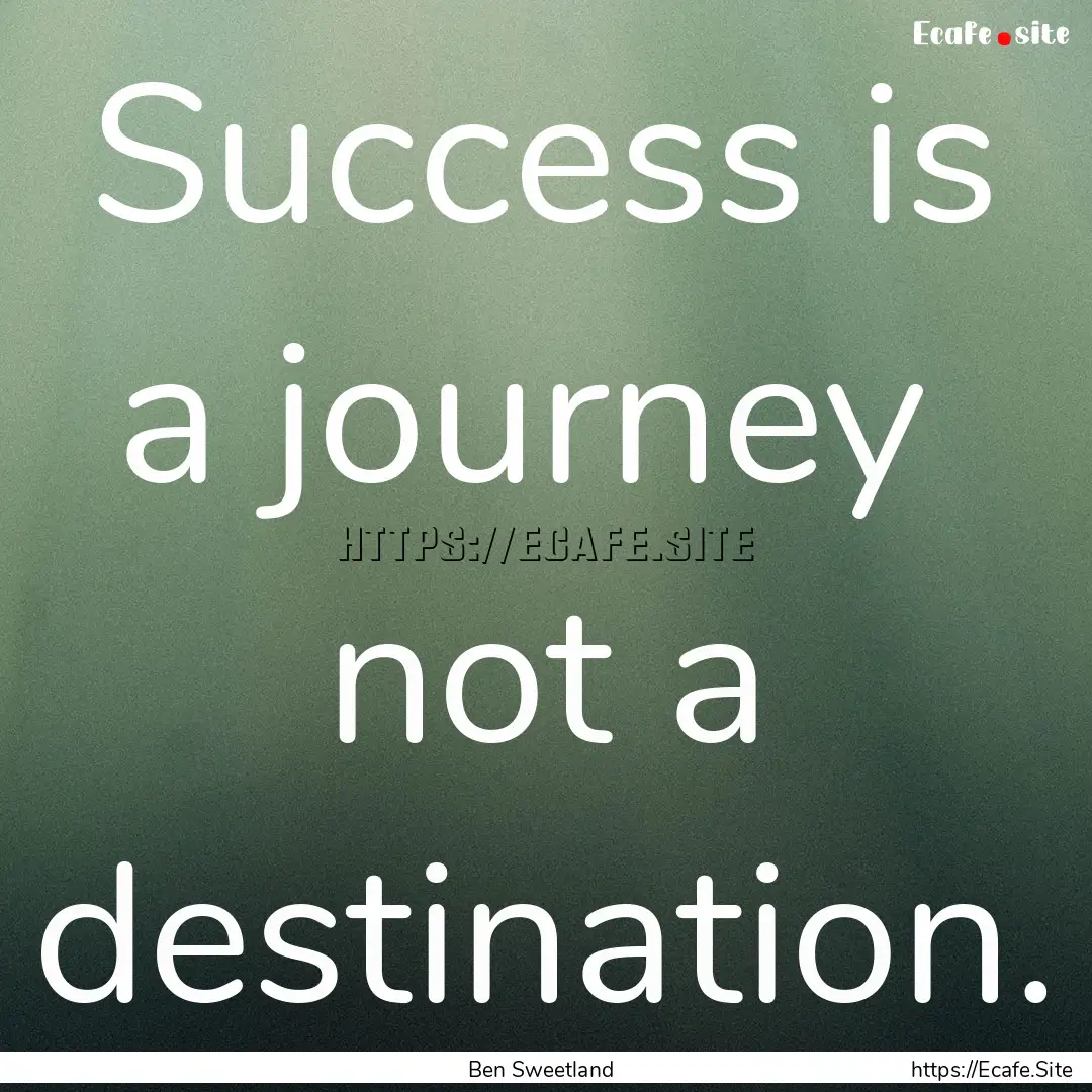 Success is a journey not a destination. : Quote by Ben Sweetland