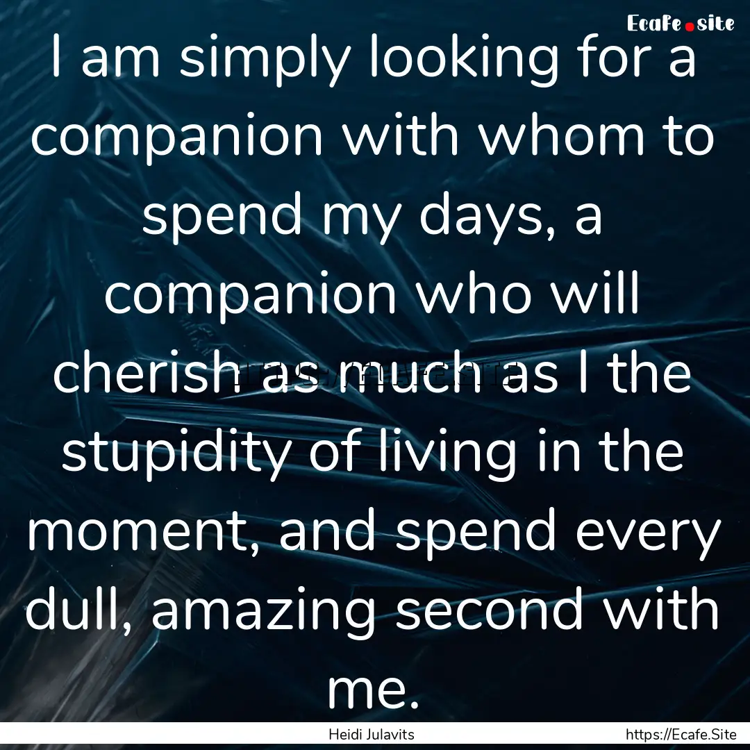 I am simply looking for a companion with.... : Quote by Heidi Julavits