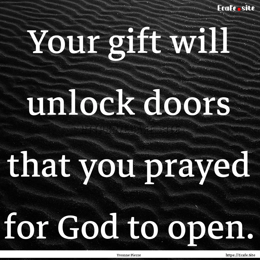 Your gift will unlock doors that you prayed.... : Quote by Yvonne Pierre