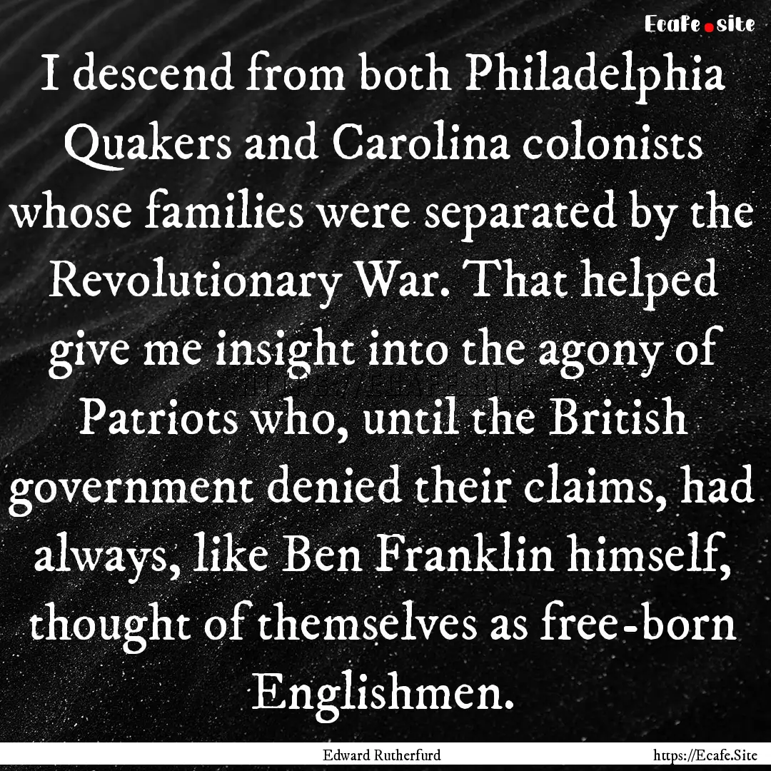 I descend from both Philadelphia Quakers.... : Quote by Edward Rutherfurd