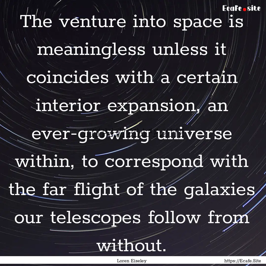 The venture into space is meaningless unless.... : Quote by Loren Eiseley