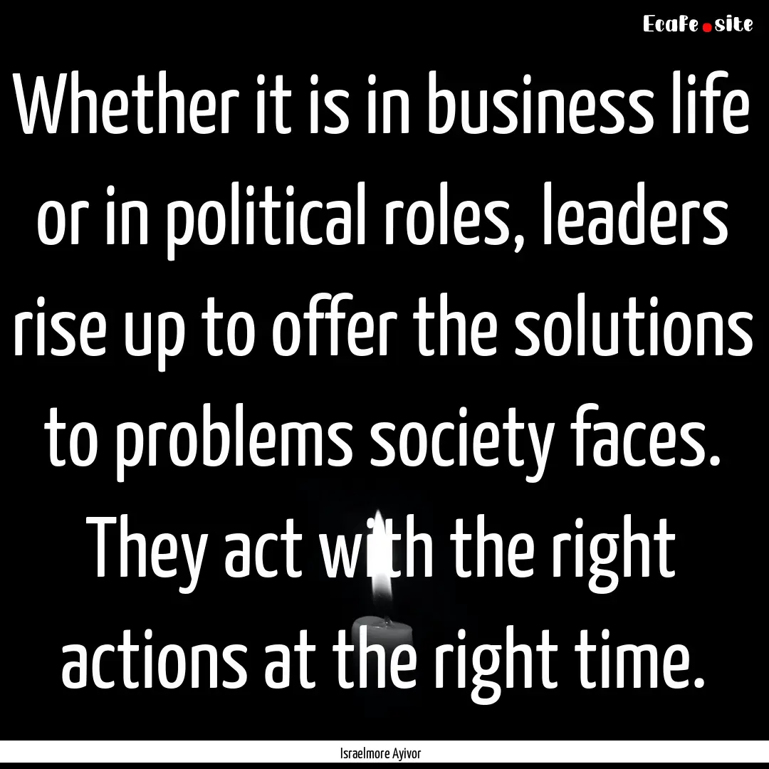 Whether it is in business life or in political.... : Quote by Israelmore Ayivor