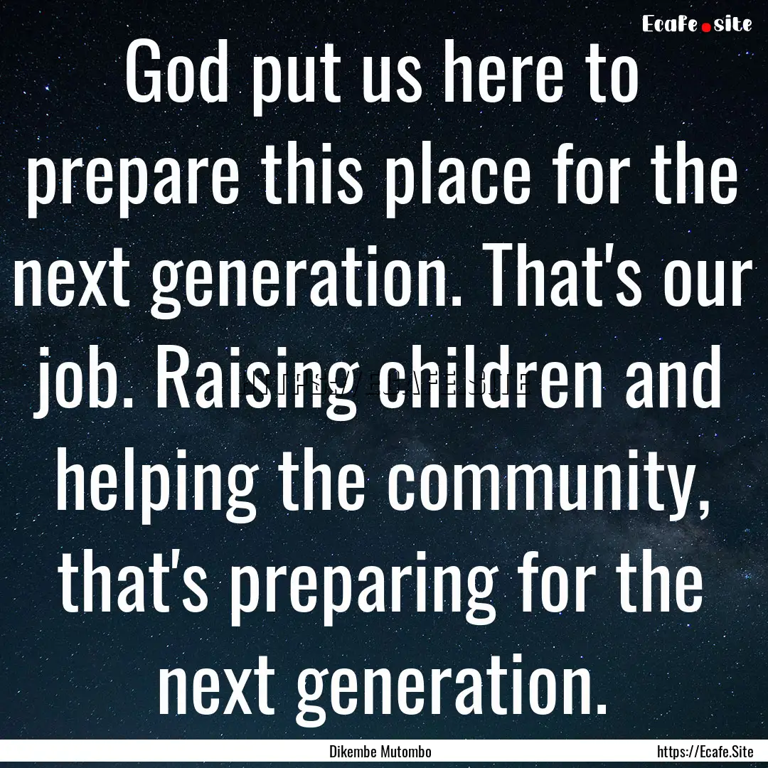 God put us here to prepare this place for.... : Quote by Dikembe Mutombo