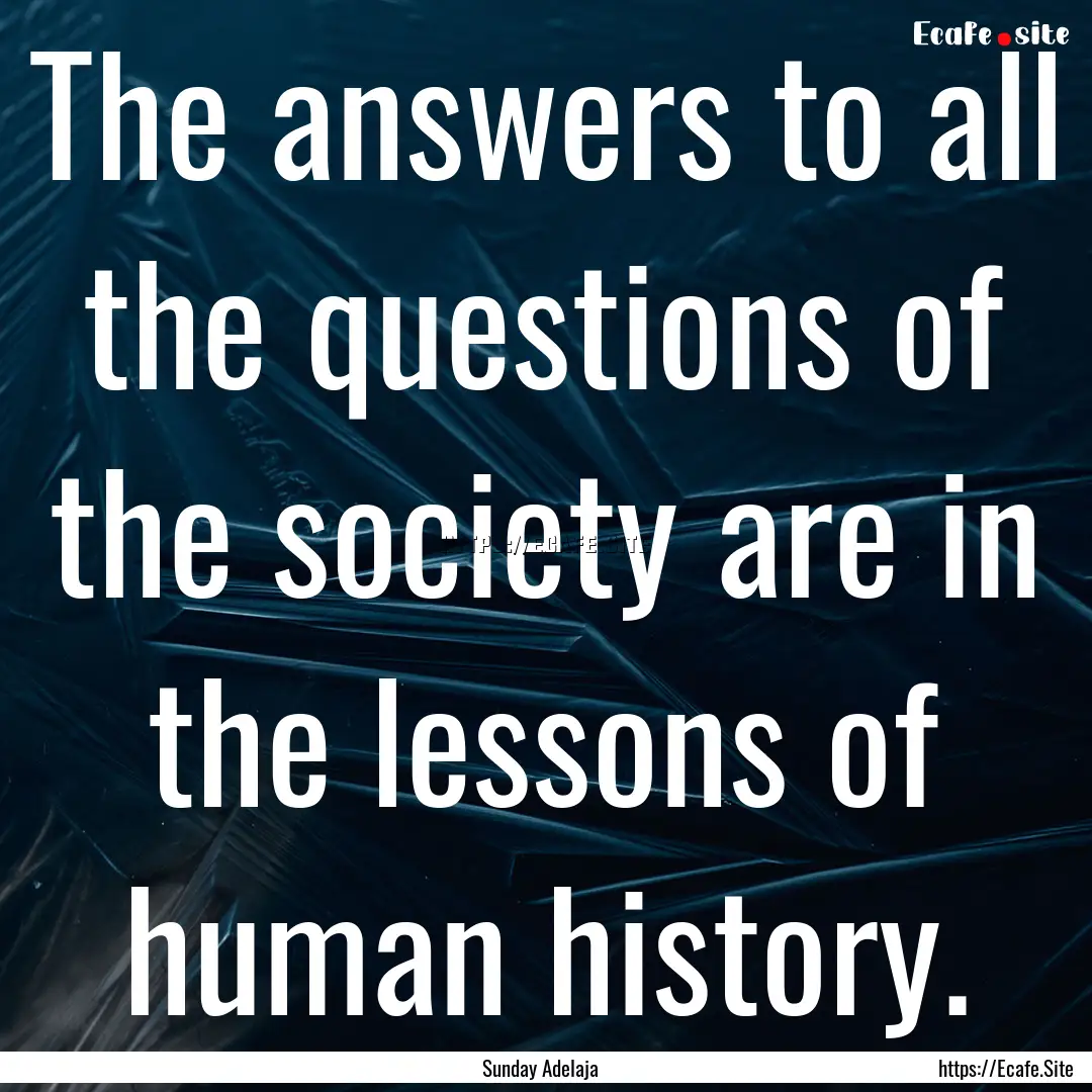 The answers to all the questions of the society.... : Quote by Sunday Adelaja