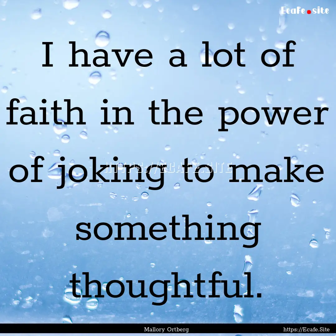 I have a lot of faith in the power of joking.... : Quote by Mallory Ortberg