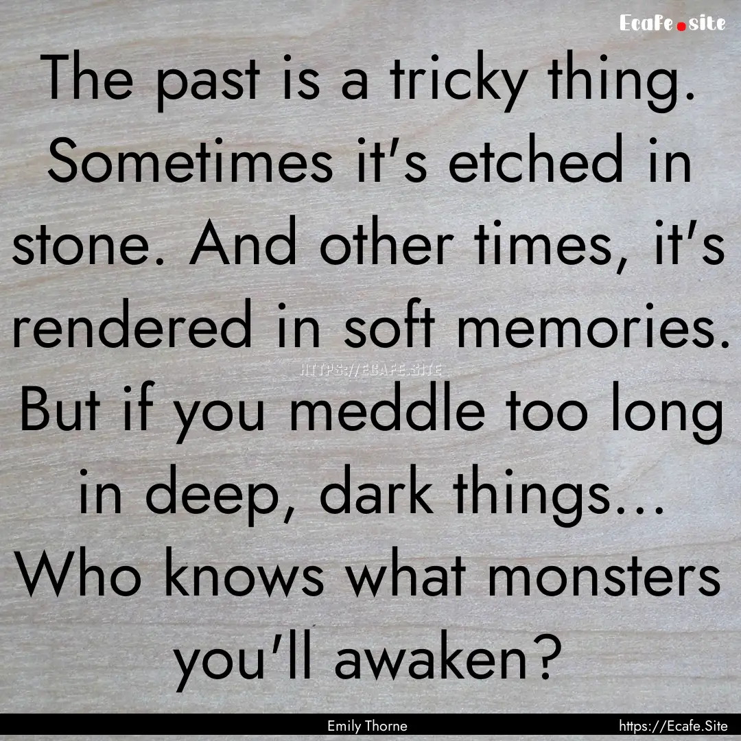 The past is a tricky thing. Sometimes it's.... : Quote by Emily Thorne