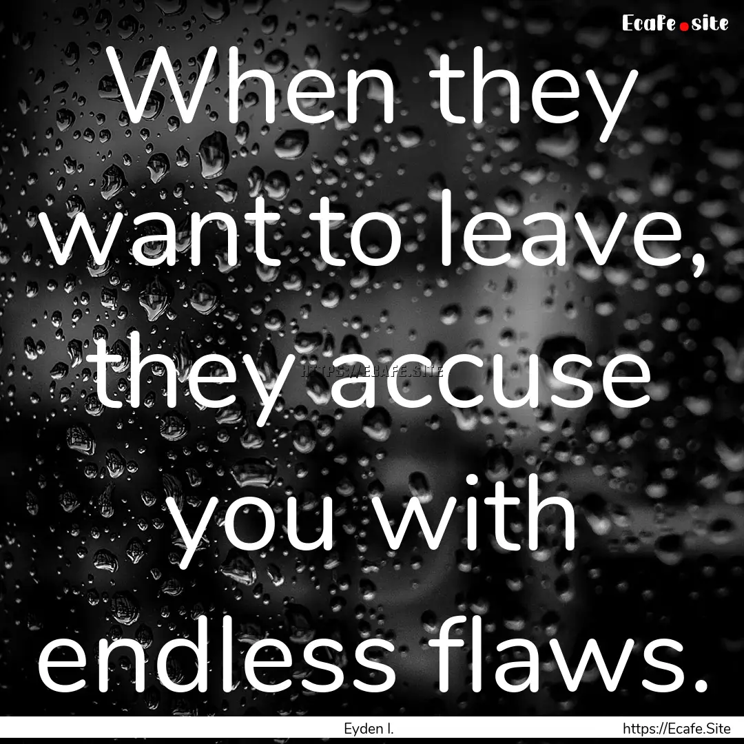 When they want to leave, they accuse you.... : Quote by Eyden I.