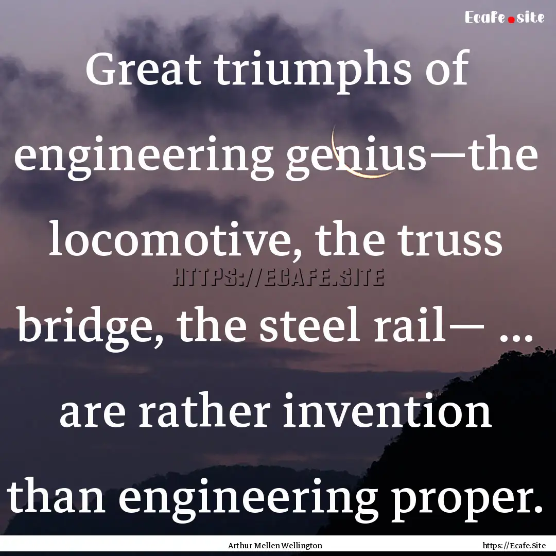 Great triumphs of engineering genius—the.... : Quote by Arthur Mellen Wellington