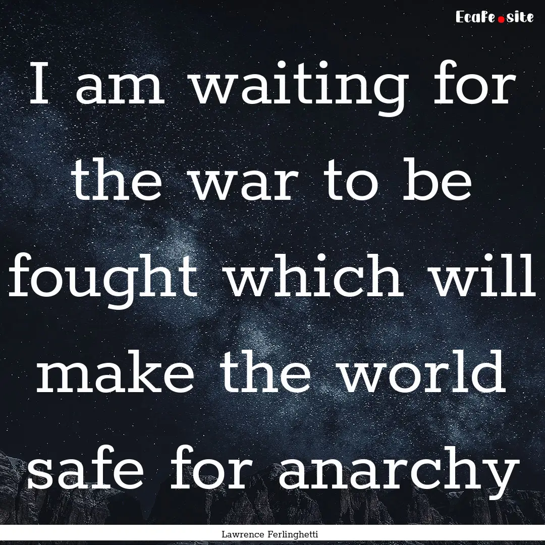 I am waiting for the war to be fought which.... : Quote by Lawrence Ferlinghetti