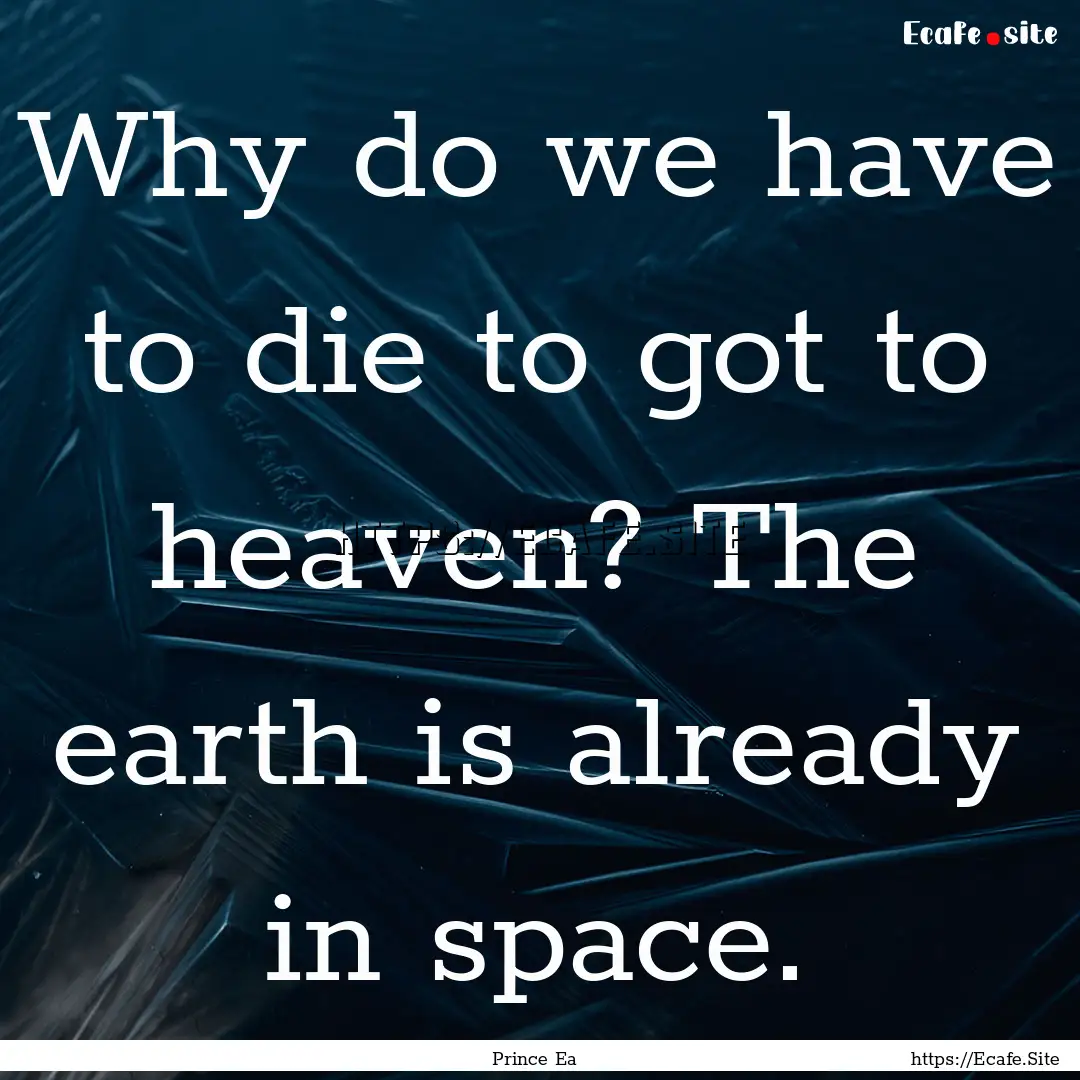 Why do we have to die to got to heaven? The.... : Quote by Prince Ea