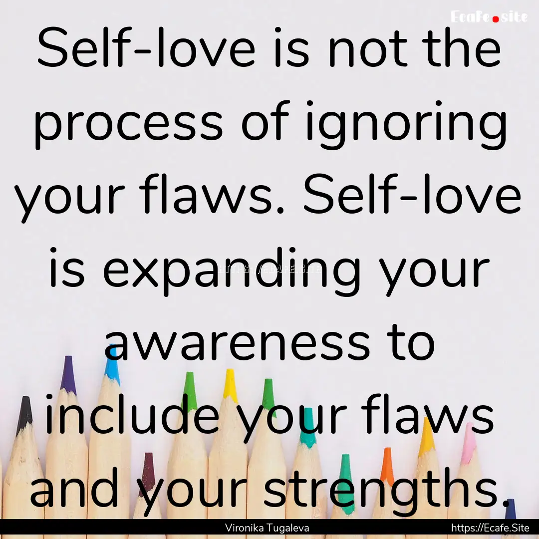 Self-love is not the process of ignoring.... : Quote by Vironika Tugaleva