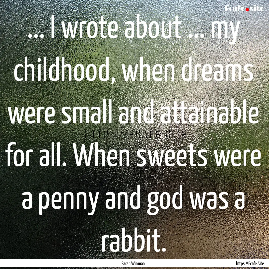 ... I wrote about ... my childhood, when.... : Quote by Sarah Winman