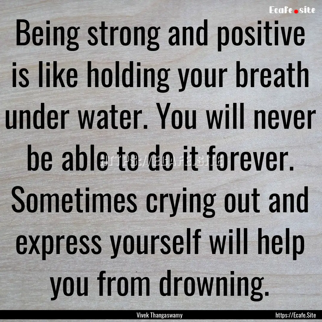 Being strong and positive is like holding.... : Quote by Vivek Thangaswamy