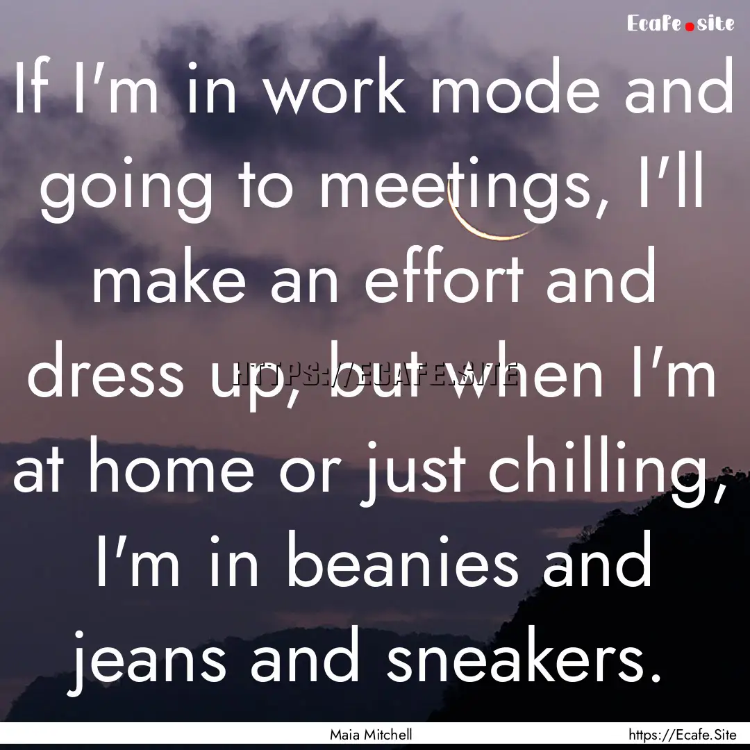 If I'm in work mode and going to meetings,.... : Quote by Maia Mitchell