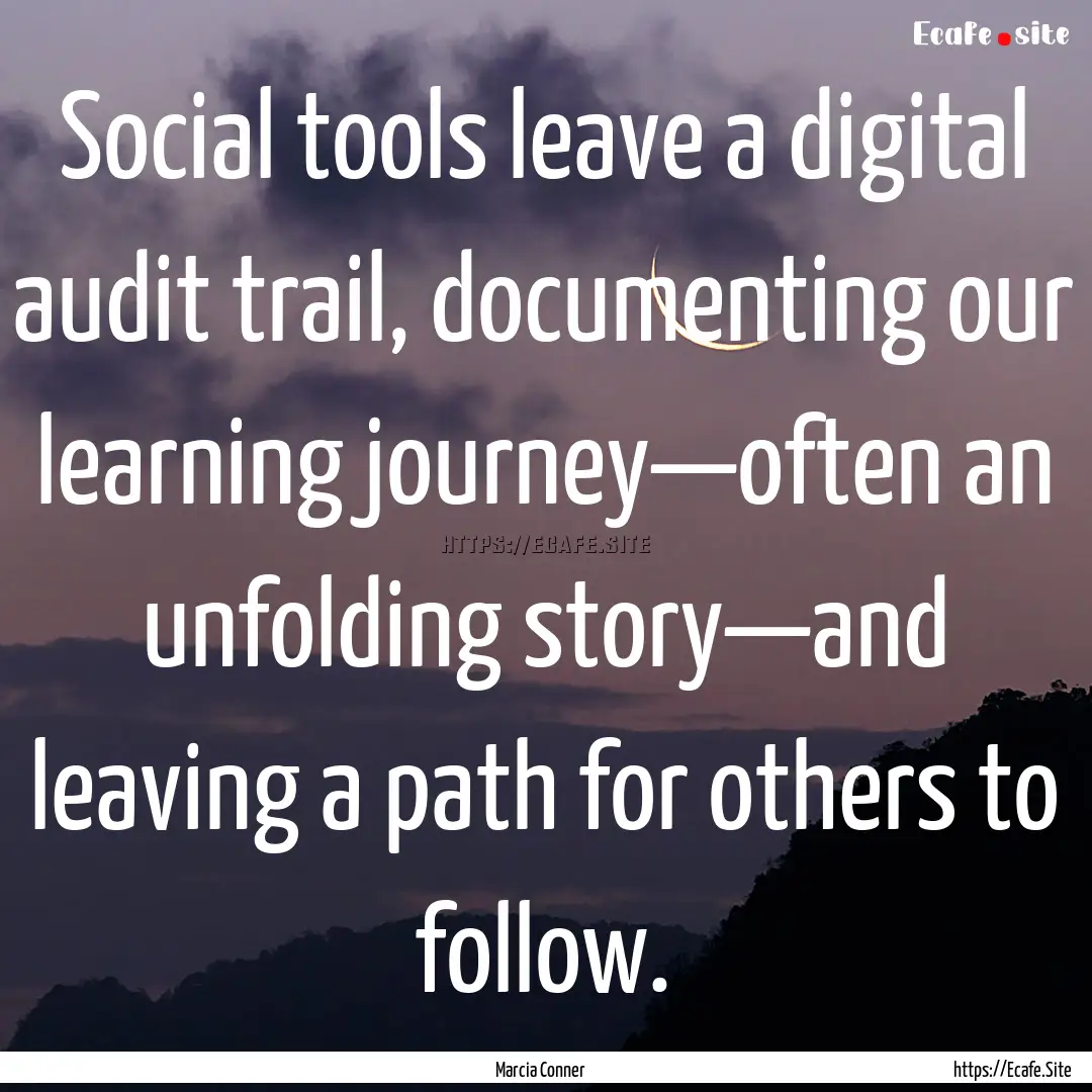 Social tools leave a digital audit trail,.... : Quote by Marcia Conner