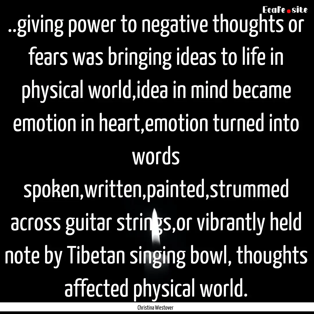 ..giving power to negative thoughts or fears.... : Quote by Christina Westover